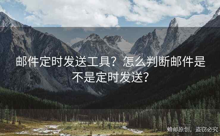 邮件定时发送工具？怎么判断邮件是不是定时发送？