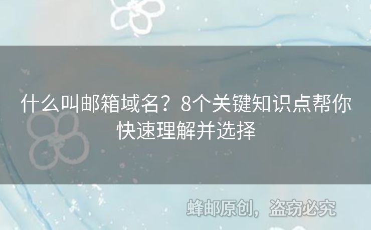 什么叫邮箱域名？8个关键知识点帮你快速理解并选择