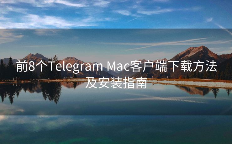 前8个Telegram Mac客户端下载方法及安装指南