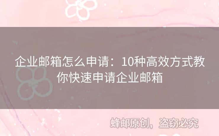 企业邮箱怎么申请：10种高效方式教你快速申请企业邮箱