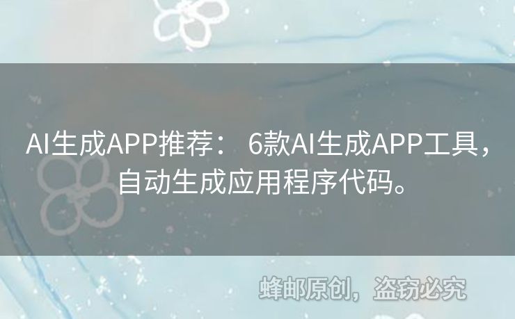 AI生成APP推荐： 6款AI生成APP工具，自动生成应用程序代码。