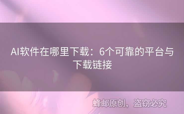 AI软件在哪里下载：6个可靠的平台与下载链接