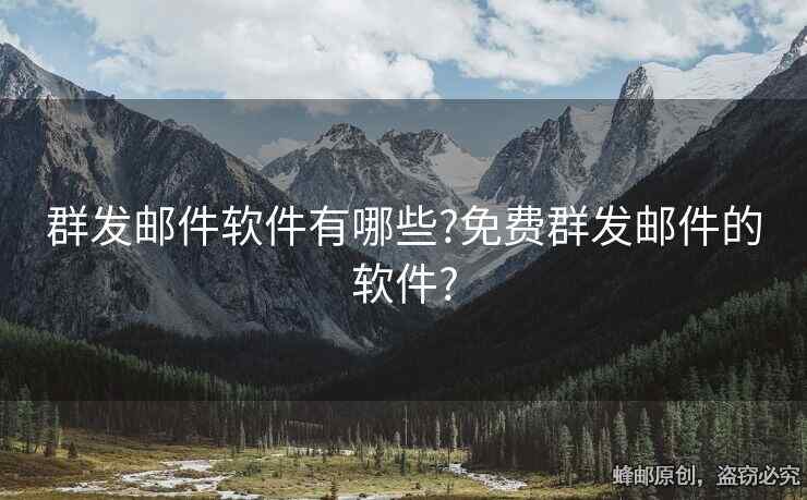 群发邮件软件有哪些?免费群发邮件的软件?