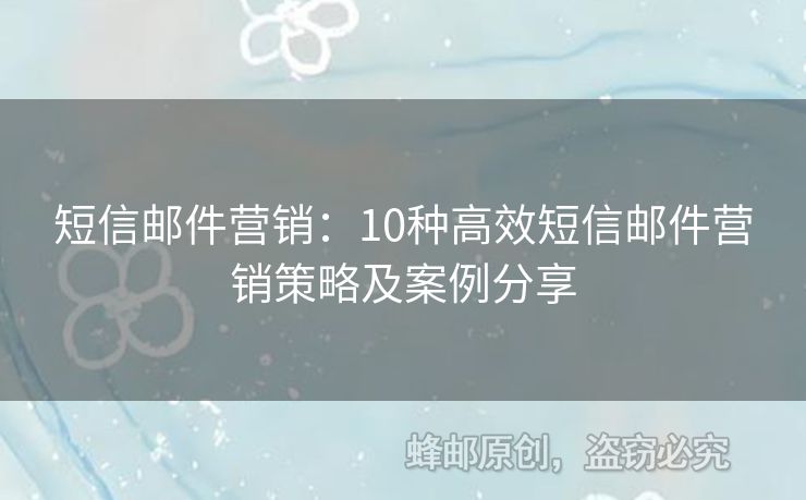 短信邮件营销：10种高效短信邮件营销策略及案例分享