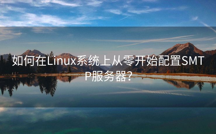 如何在Linux系统上从零开始配置SMTP服务器？