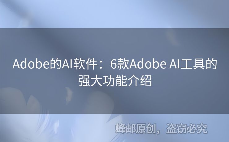 Adobe的AI软件：6款Adobe AI工具的强大功能介绍