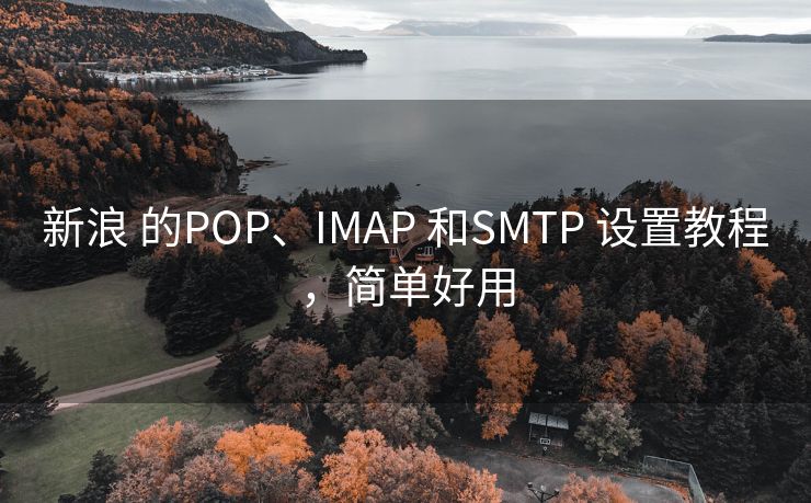 新浪 的POP、IMAP 和SMTP 设置教程，简单好用