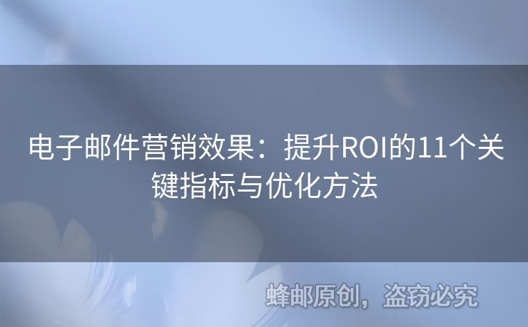 电子邮件营销效果：提升ROI的11个关键指标与优化方法