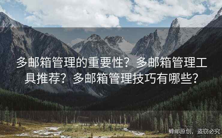 多邮箱管理的重要性？多邮箱管理工具推荐？多邮箱管理技巧有哪些？