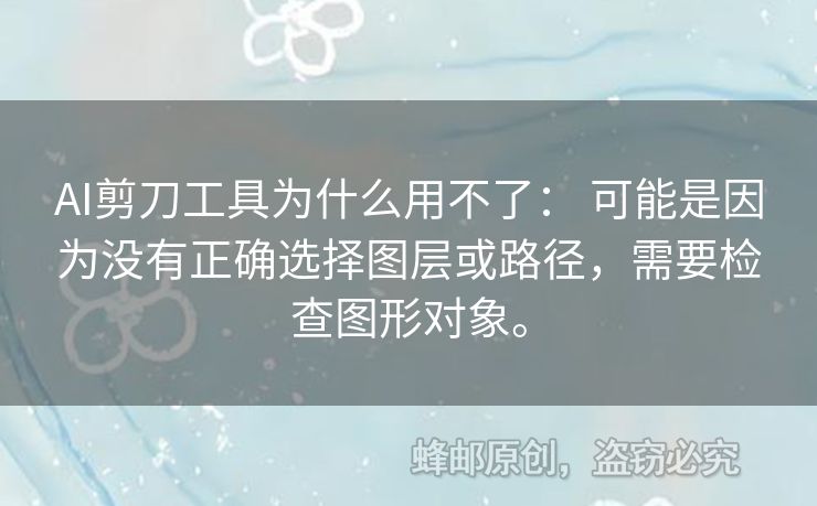 AI剪刀工具为什么用不了： 可能是因为没有正确选择图层或路径，需要检查图形对象。