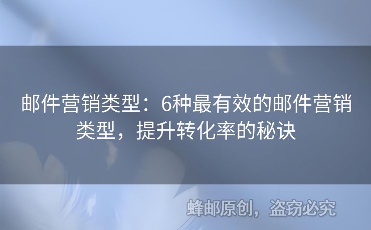 邮件营销类型：6种最有效的邮件营销类型，提升转化率的秘诀