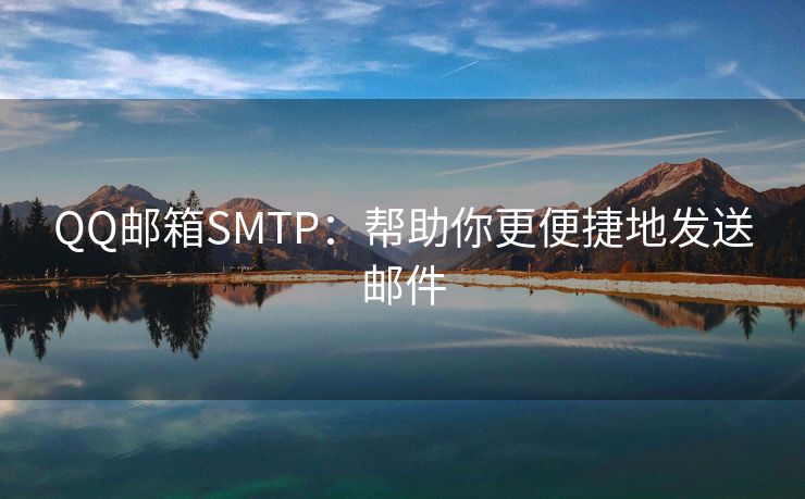 QQ邮箱SMTP：帮助你更便捷地发送邮件