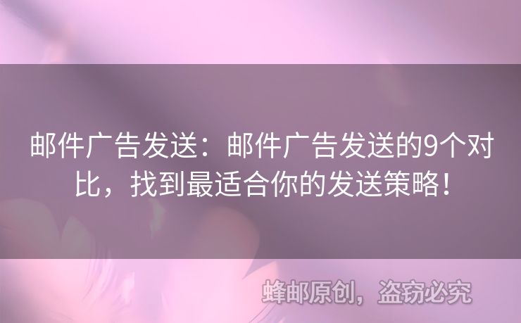 邮件广告发送：邮件广告发送的9个对比，找到最适合你的发送策略！