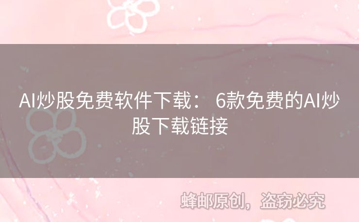 AI炒股免费软件下载： 6款免费的AI炒股下载链接