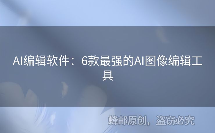 AI编辑软件：6款最强的AI图像编辑工具