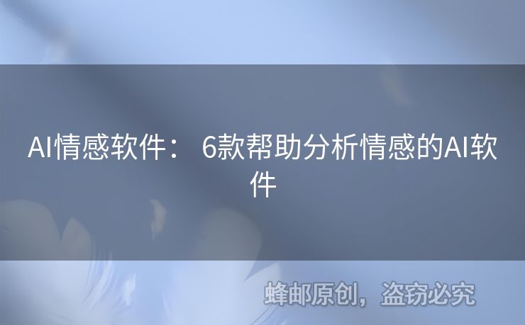 AI情感软件： 6款帮助分析情感的AI软件