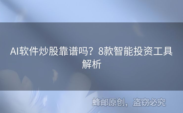 AI软件炒股靠谱吗？8款智能投资工具解析