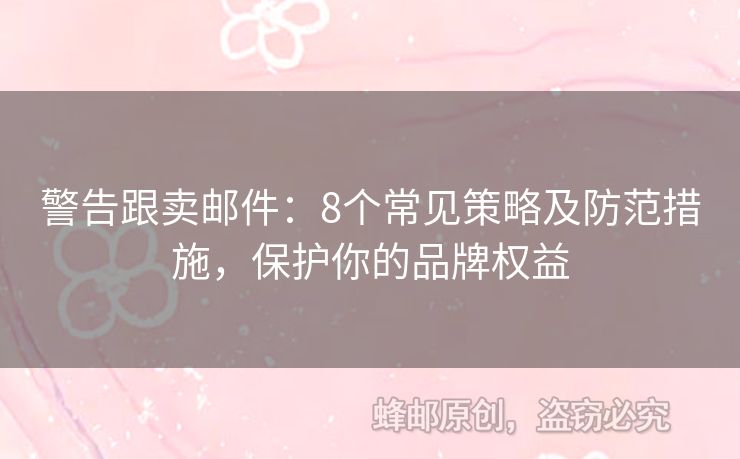 警告跟卖邮件：8个常见策略及防范措施，保护你的品牌权益