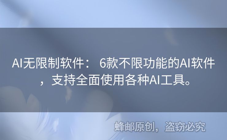 AI无限制软件： 6款不限功能的AI软件，支持全面使用各种AI工具。