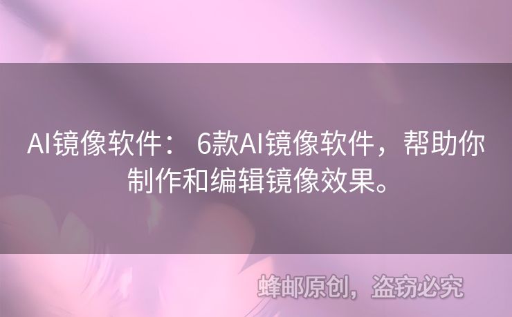 AI镜像软件： 6款AI镜像软件，帮助你制作和编辑镜像效果。