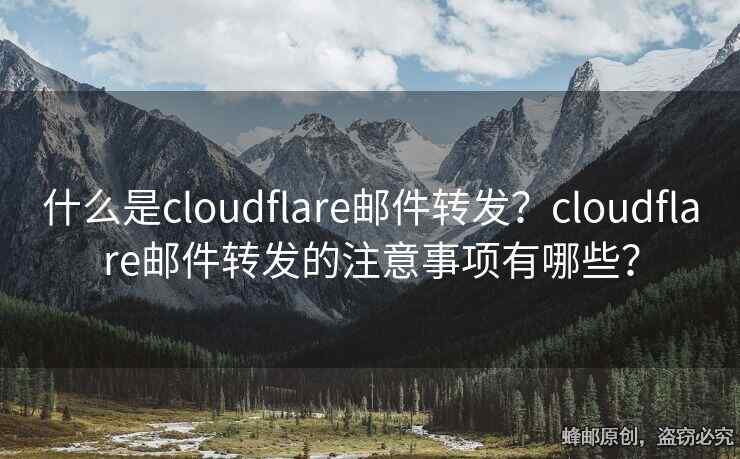 什么是cloudflare邮件转发？cloudflare邮件转发的注意事项有哪些？