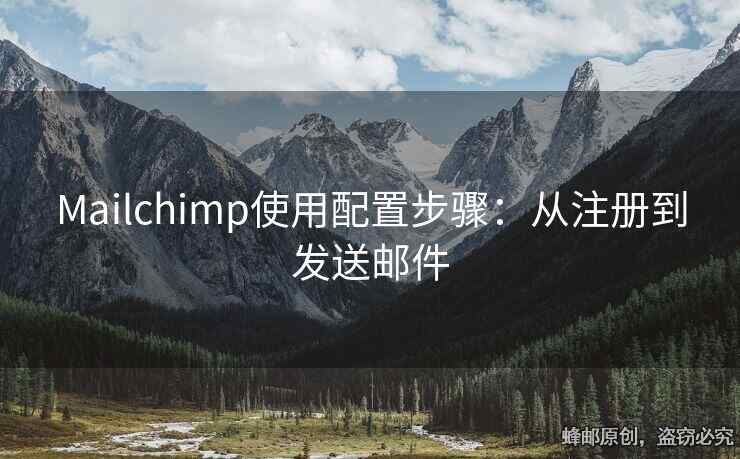 Mailchimp使用配置步骤：从注册到发送邮件