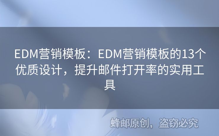 EDM营销模板：EDM营销模板的13个优质设计，提升邮件打开率的实用工具