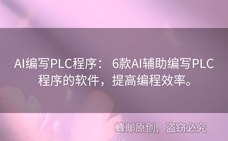 AI编写PLC程序： 6款AI辅助编写PLC程序的软件，提高编程效率。