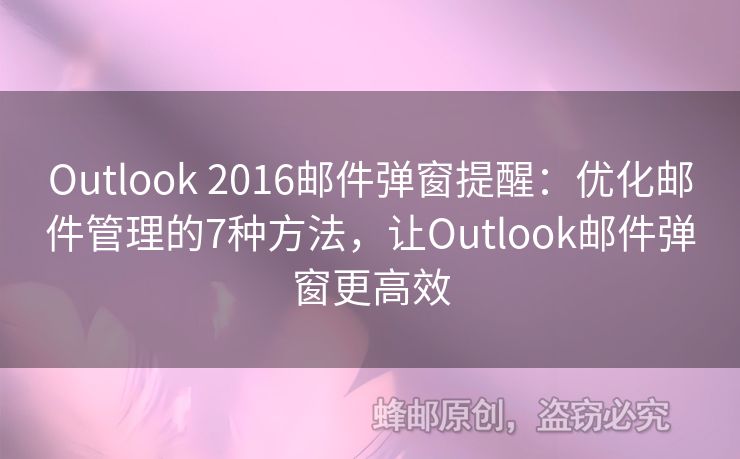 Outlook 2016邮件弹窗提醒：优化邮件管理的7种方法，让Outlook邮件弹窗更高效