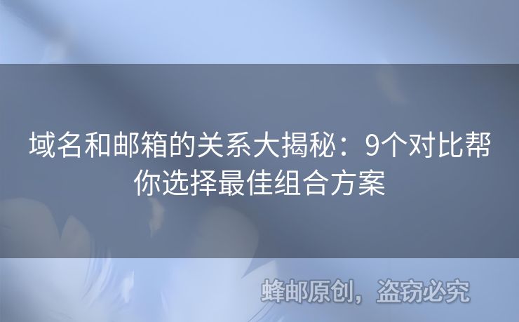 域名和邮箱的关系大揭秘：9个对比帮你选择最佳组合方案