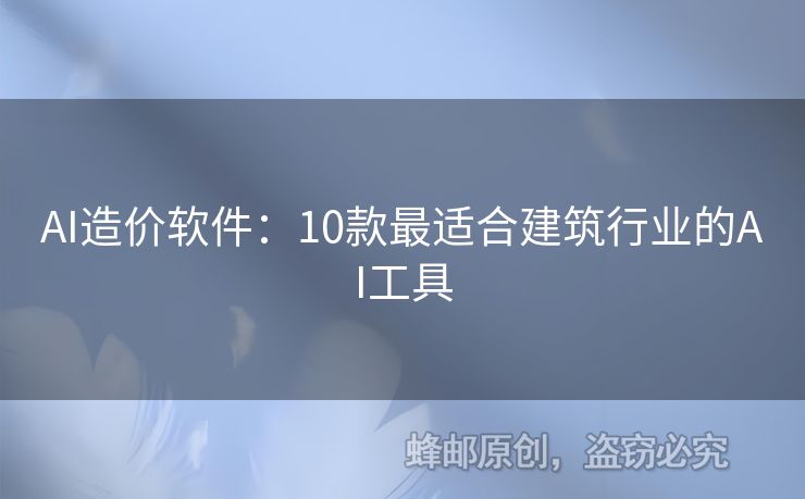 AI造价软件：10款最适合建筑行业的AI工具