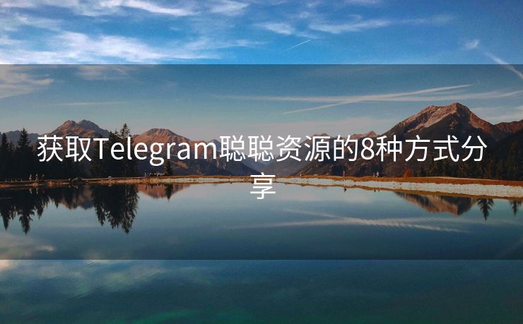 获取Telegram聪聪资源的8种方式分享