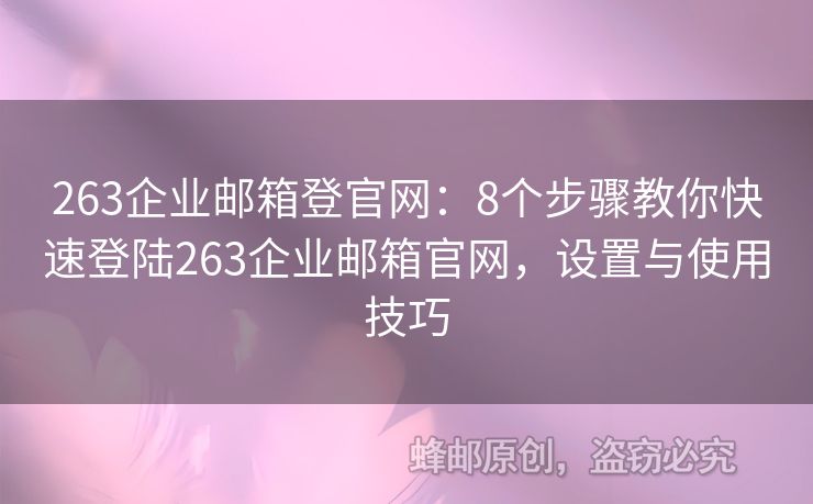 263企业邮箱登官网：8个步骤教你快速登陆263企业邮箱官网，设置与使用技巧