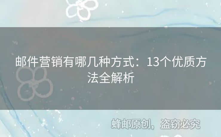 邮件营销有哪几种方式：13个优质方法全解析