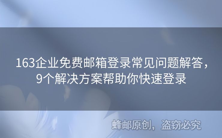 163企业免费邮箱登录常见问题解答，9个解决方案帮助你快速登录