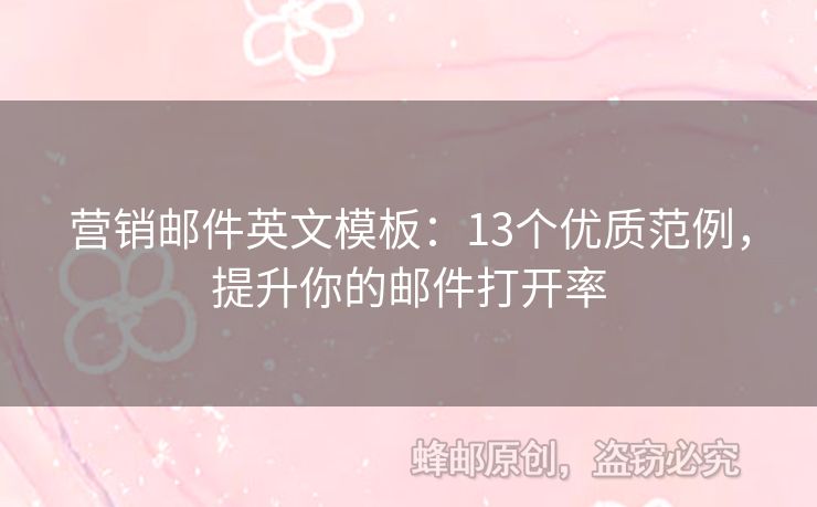 营销邮件英文模板：13个优质范例，提升你的邮件打开率