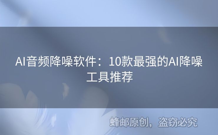 AI音频降噪软件：10款最强的AI降噪工具推荐