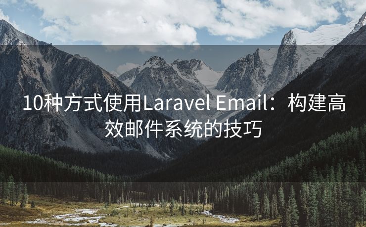 10种方式使用Laravel Email：构建高效邮件系统的技巧