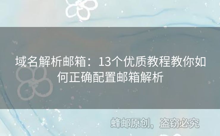 域名解析邮箱：13个优质教程教你如何正确配置邮箱解析