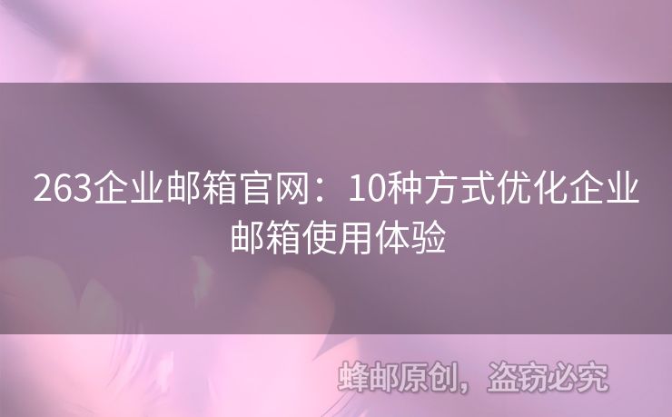 263企业邮箱官网：10种方式优化企业邮箱使用体验