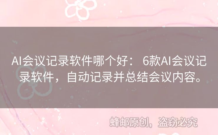 AI会议记录软件哪个好： 6款AI会议记录软件，自动记录并总结会议内容。