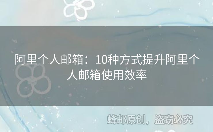 阿里个人邮箱：10种方式提升阿里个人邮箱使用效率