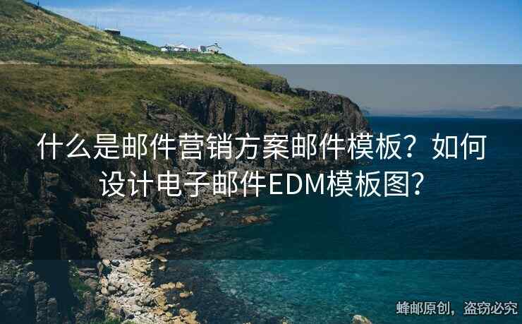 什么是邮件营销方案邮件模板？如何设计电子邮件EDM模板图？