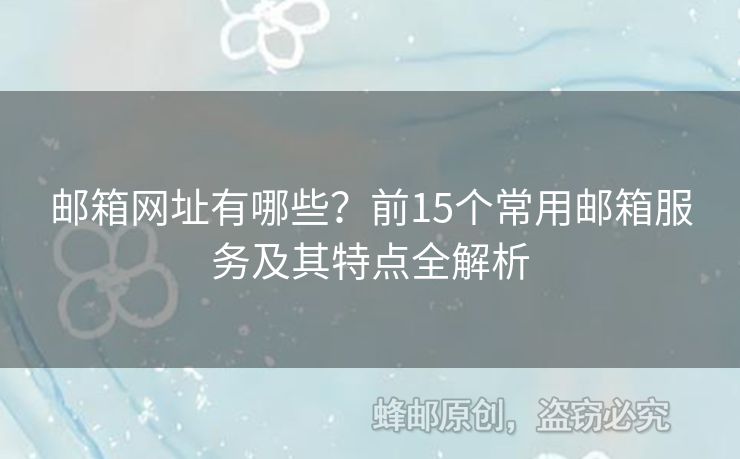 邮箱网址有哪些？前15个常用邮箱服务及其特点全解析