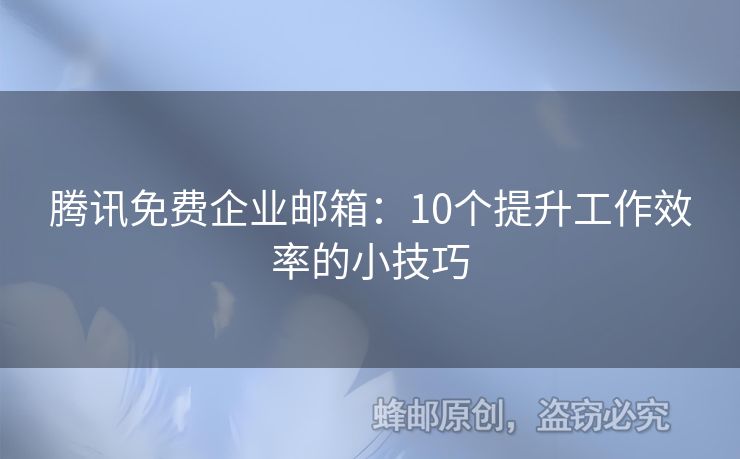 腾讯免费企业邮箱：10个提升工作效率的小技巧