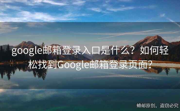 google邮箱登录入口是什么？如何轻松找到Google邮箱登录页面？