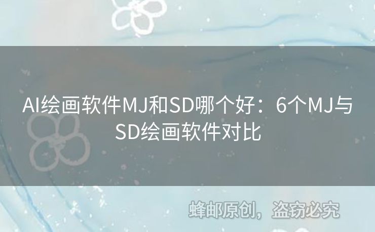 AI绘画软件MJ和SD哪个好：6个MJ与SD绘画软件对比