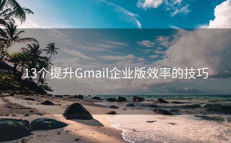 13个提升Gmail企业版效率的技巧