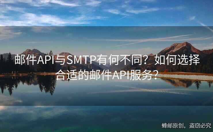 邮件API与SMTP有何不同？如何选择合适的邮件API服务？