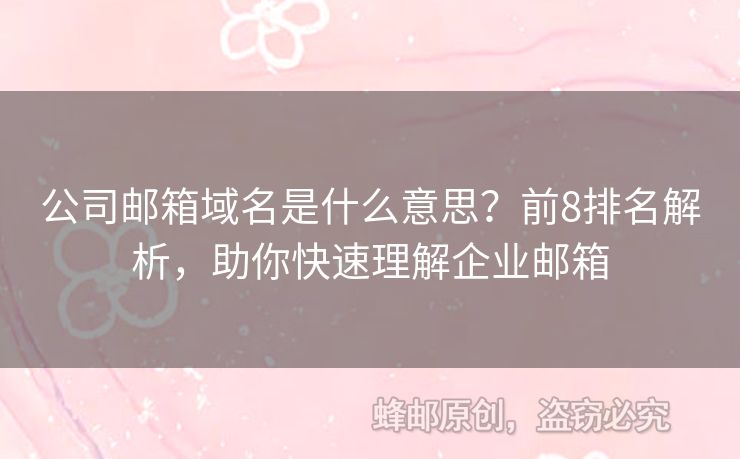 公司邮箱域名是什么意思？前8排名解析，助你快速理解企业邮箱